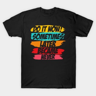 Do It Now motivational sayings T-Shirt